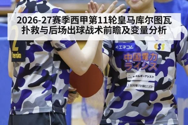 2026-27赛季西甲第11轮皇马库尔图瓦扑救与后场出球战术前瞻及变量分析